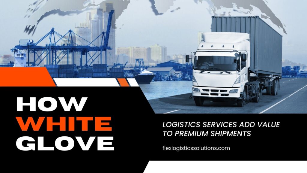 How White Glove Logistics Services Add Value to Premium Shipments