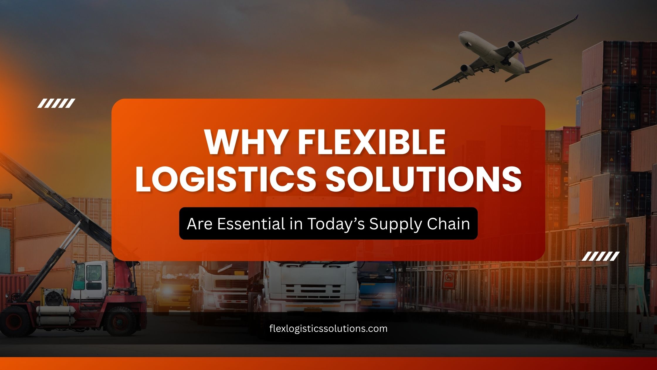 Why Flexible Logistics Solutions Are Essential in Today’s Supply Chain